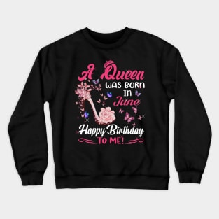 Womens A Queen Was Born In June Happy Birthday To Me Crewneck Sweatshirt